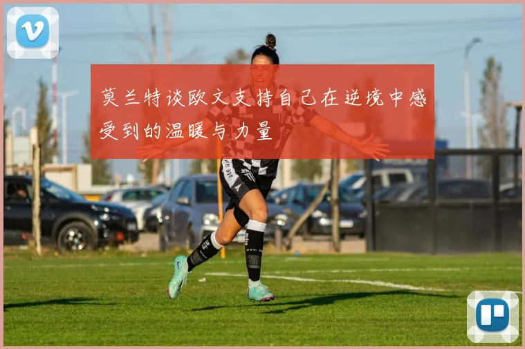莫兰特谈欧文支持自己在逆境中感受到的温暖与力量