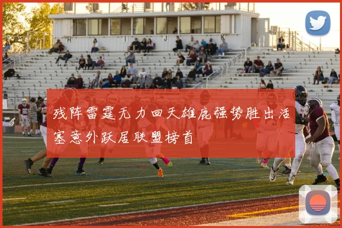 残阵雷霆无力回天雄鹿强势胜出活塞意外跃居联盟榜首